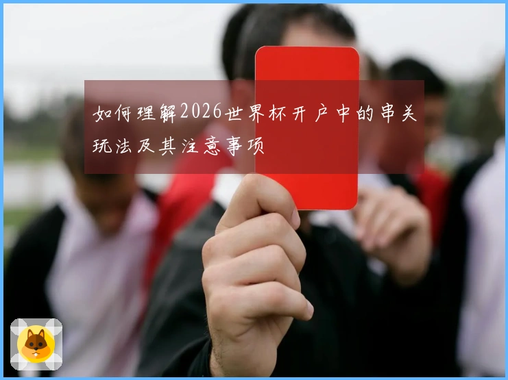如何理解2026世界杯开户中的串关玩法及其注意事项