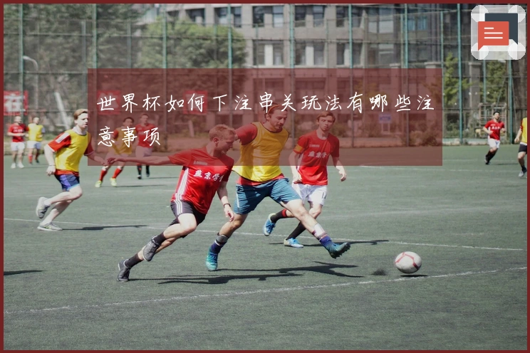 世界杯如何下注串关玩法有哪些注意事项