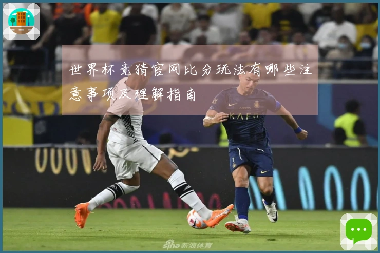 世界杯竞猜官网比分玩法有哪些注意事项及理解指南