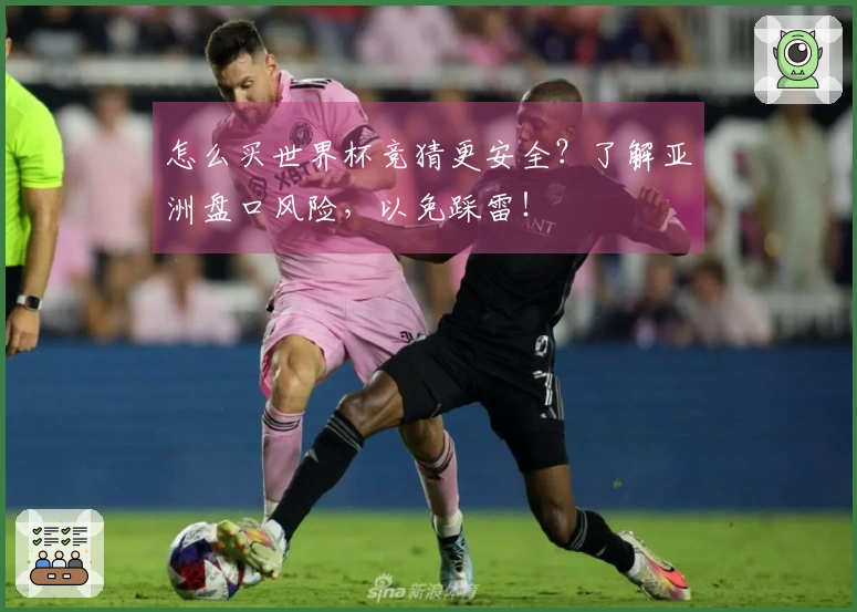 怎么买世界杯竞猜更安全？了解亚洲盘口风险，以免踩雷！